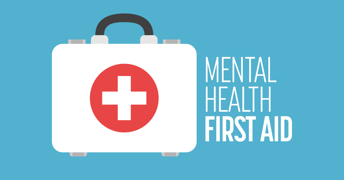 WHAT IS MENTAL HEALTH FIRST AID? HOW CAN I USE IT WHEN SOMEONE NEEDS HELP?